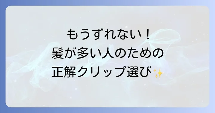 髪が多い人向けヘアクリップ選びの重要ポイント