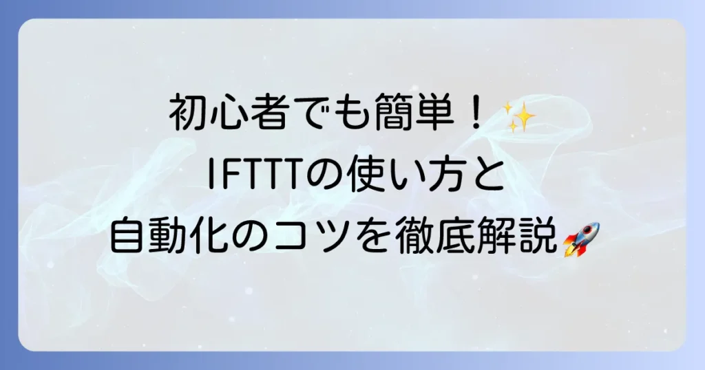 IFTTTの使い方を徹底解説！初心者でもわかる自動化のコツ
