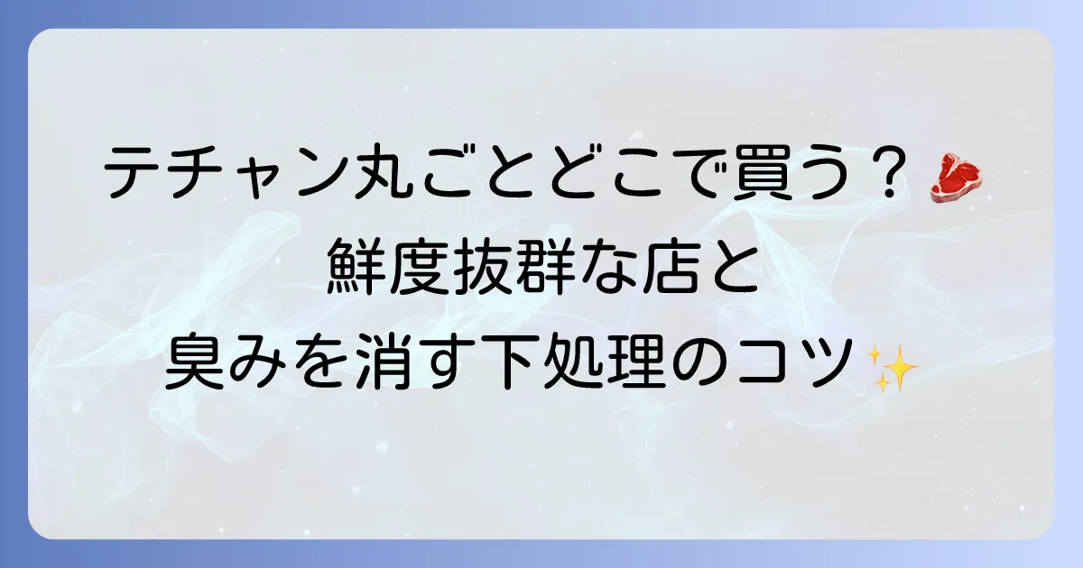 テチャンは丸ごとどこで売ってる？新鮮な牛大腸の購入方法と下処理の徹底解説