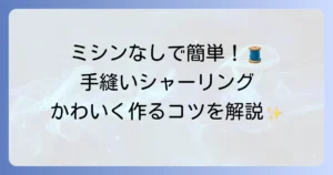 手縫いシャーリングの縫い方を徹底解説！初心者でも簡単にかわいく仕上げるコツ