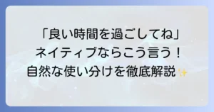 「良い時間を過ごしてね」を英語で伝える際の自然な表現と使い分けを徹底解説