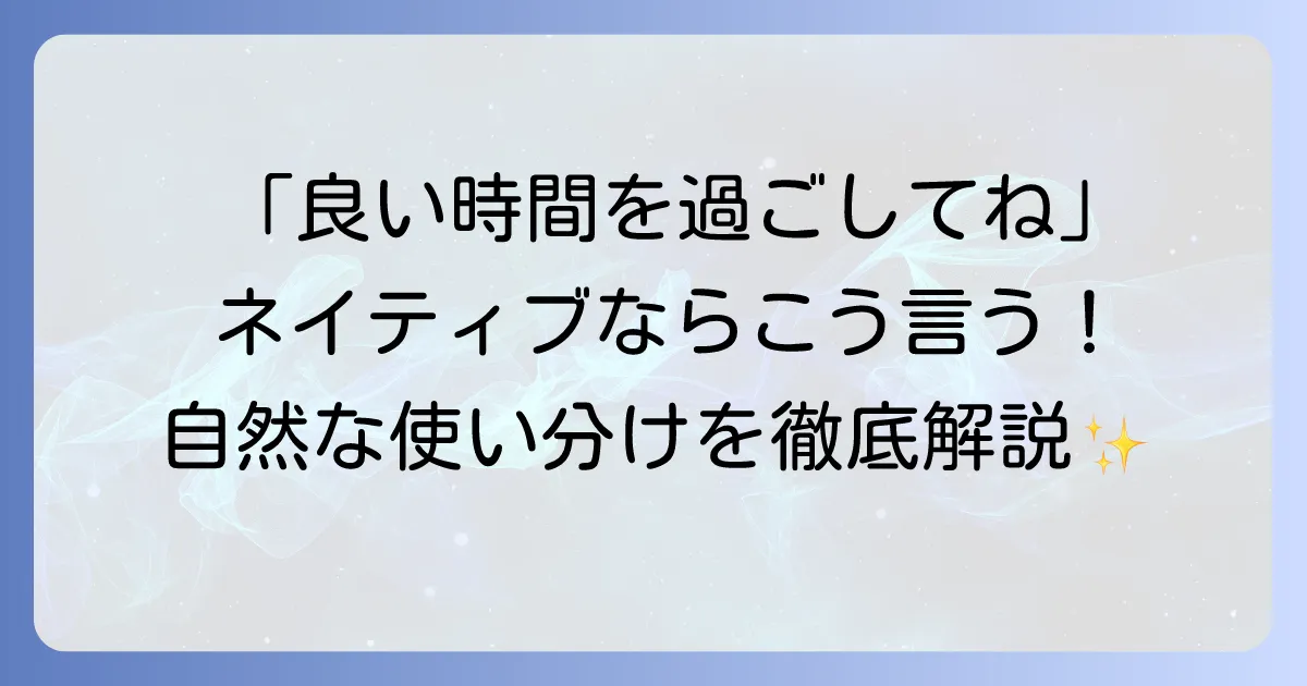 「良い時間を過ごしてね」を英語で伝える際の自然な表現と使い分けを徹底解説