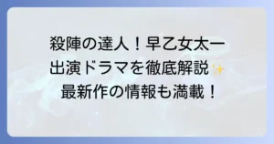 早乙女太一のドラマ出演作を徹底解説！代表作から最新情報までを網羅