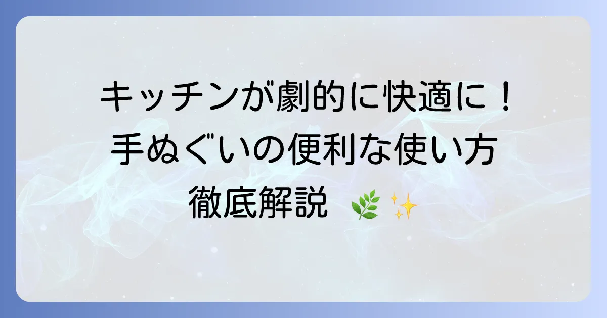 手ぬぐいの使い方をキッチンで徹底解説！衛生的で便利な活用術と選び方