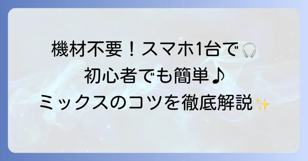スマホで音楽ミックスをするには？初心者向けのやり方とおすすめアプリを解説