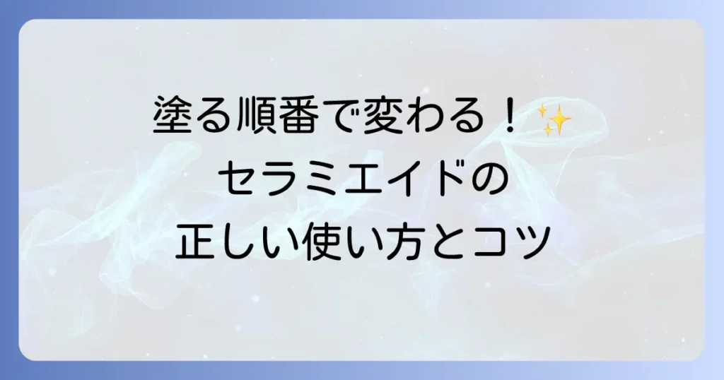 セラミエイドの顔への使い方：乾燥・敏感肌を潤す正しいスキンケア手順とコツ