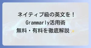 Grammarlyの使い方を徹底解説！無料版から有料版までの活用方法と安全性を網羅