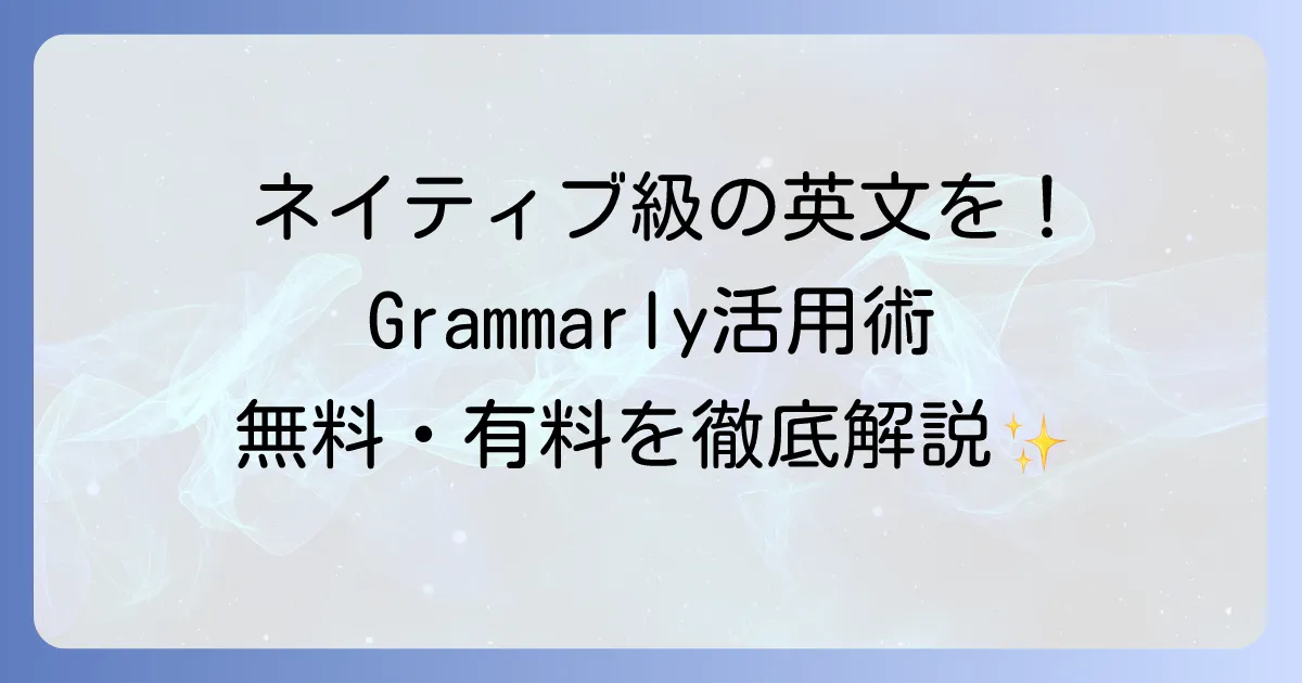 Grammarlyの使い方を徹底解説！無料版から有料版までの活用方法と安全性を網羅