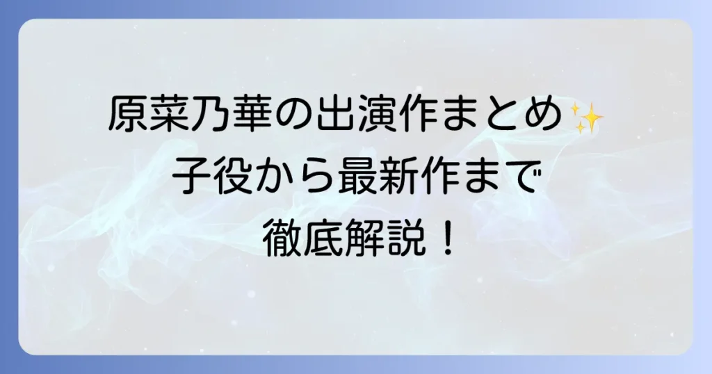 原菜乃華のドラマ出演作を徹底解説！子役時代から最新作までその魅力に迫る