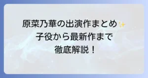 原菜乃華のドラマ出演作を徹底解説！子役時代から最新作までその魅力に迫る