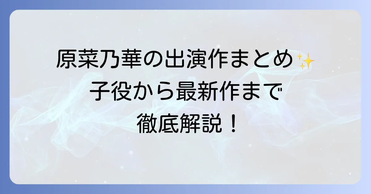 原菜乃華のドラマ出演作を徹底解説！子役時代から最新作までその魅力に迫る