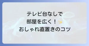 テレビ台なしで床に直置きして部屋をすっきり！おしゃれに見せる方法と安全対策