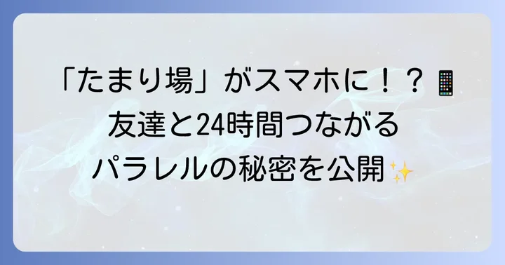 パラレルとは？友達とつながるオンラインたまり場アプリの魅力
