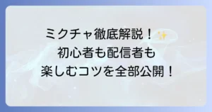 ミクチャの使い方は？徹底解説！初心者も配信者も楽しむ方法