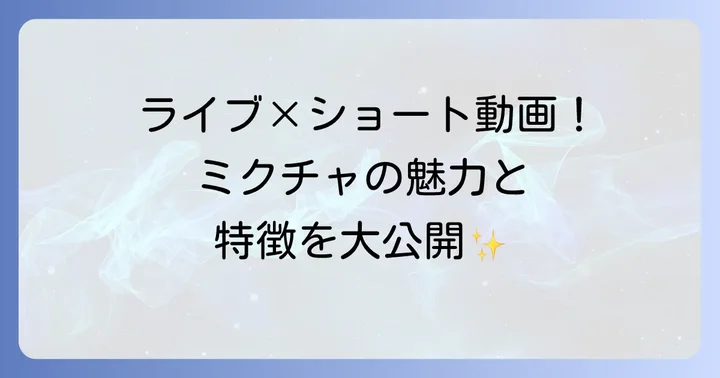 ミクチャとは？魅力と特徴を理解しよう