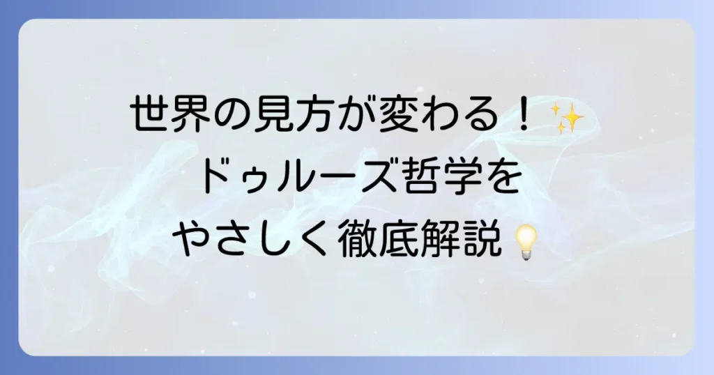 ドゥルーズ哲学とは何か？主要概念と現代社会への影響を徹底解説