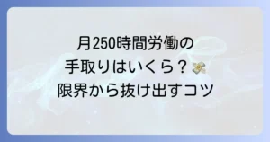 月250時間働くと手取りはいくらになるのか？長時間労働の現実と賢い働き方