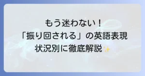 振り回される英語表現を徹底解説！状況別フレーズの使い分け