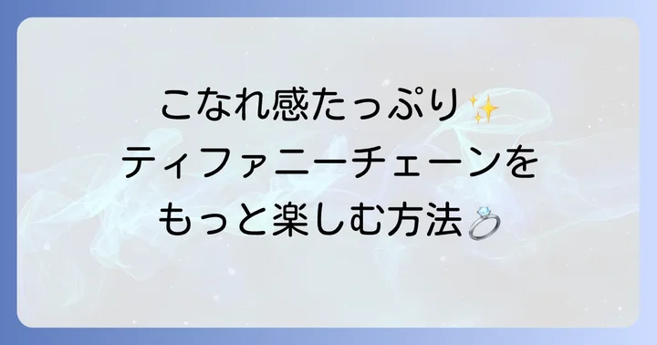 ティファニーチェーンだけの魅力的な活用術