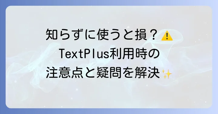 TextPlus利用時の注意点とよくある疑問
