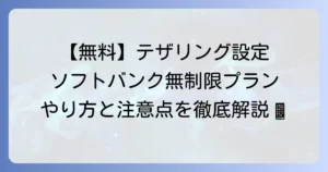 ソフトバンクのメリハリ無制限プランにおけるテザリングのやり方を徹底解説！料金や設定方法、注意点まで