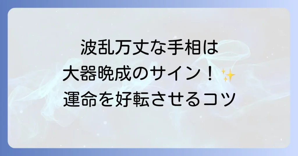 波乱万丈な人生の手相を徹底解説！運命線や感情線が示す意味と乗り越えるコツ