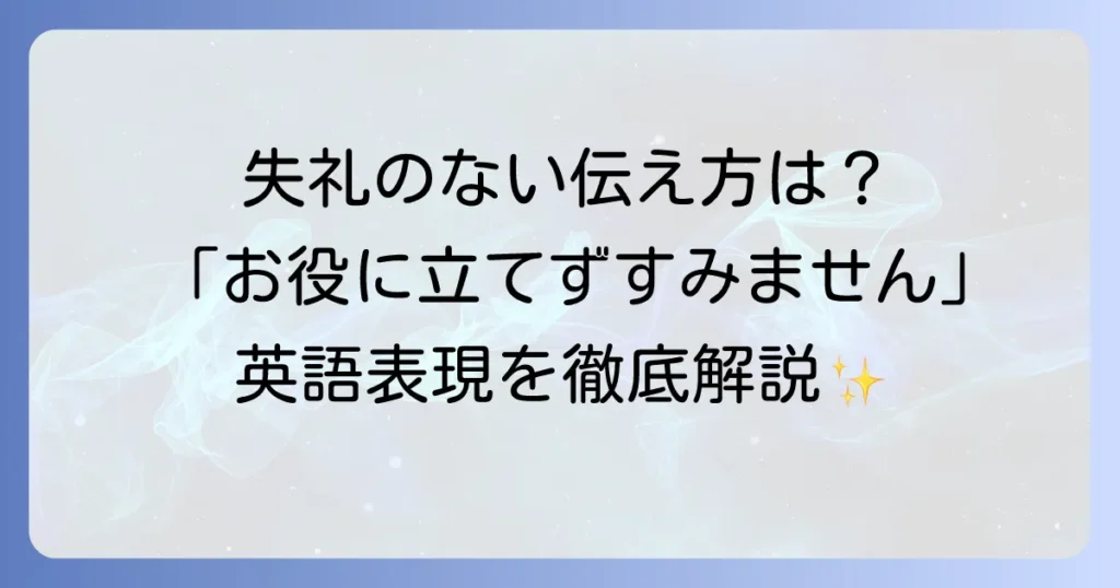 お役に立てずすみませんの英語表現を徹底解説！ビジネスからカジュアルまで状況別フレーズ集