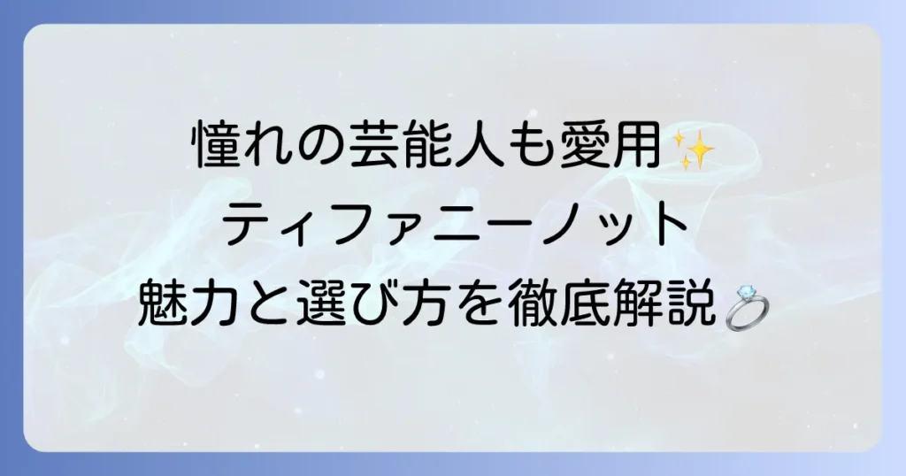 ティファニーノットの芸能人愛用者まとめ！魅力と選び方も徹底解説