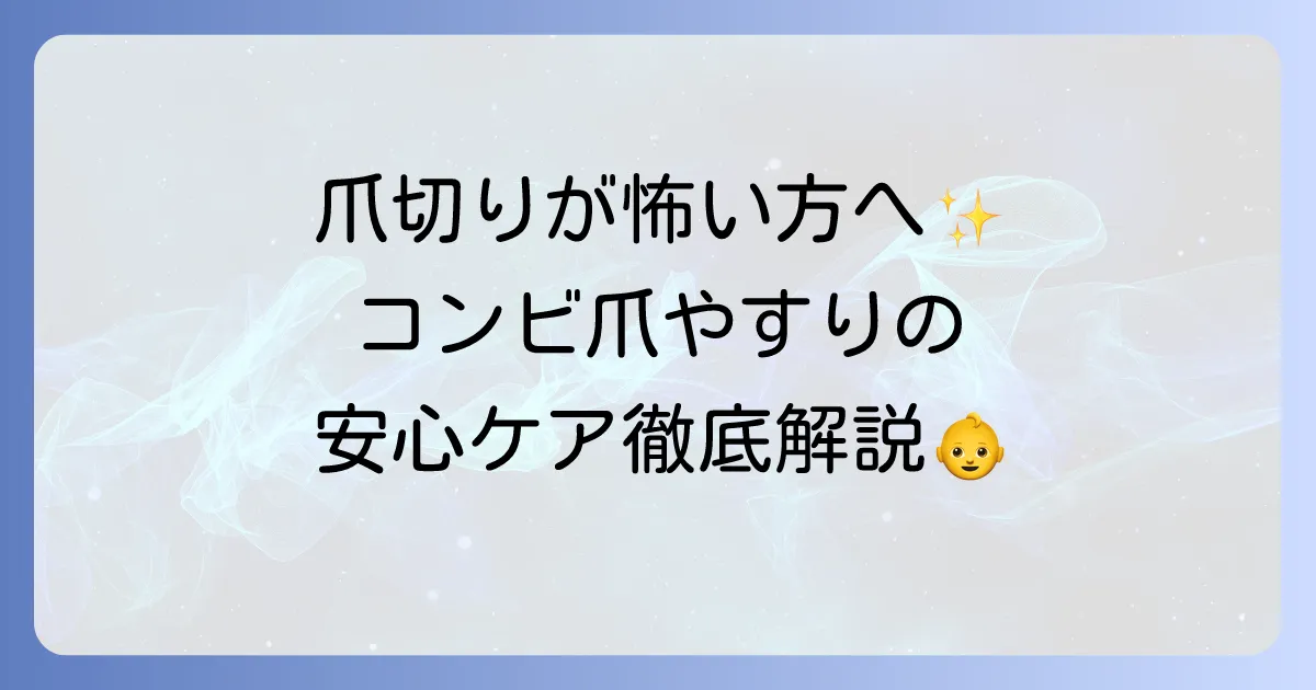 コンビの爪やすりの使い方を徹底解説！赤ちゃんも安心・安全なケア方法