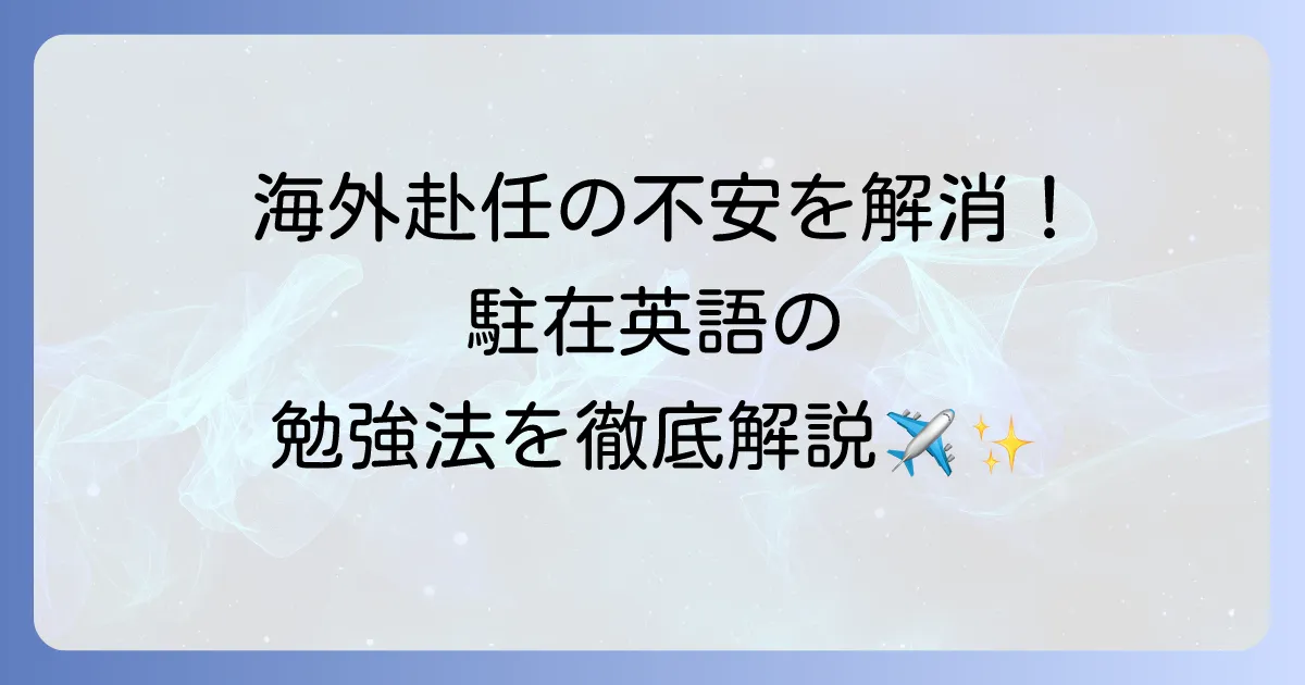 駐在英語力を高める徹底解説！海外赴任前の準備から現地での学習方法まで