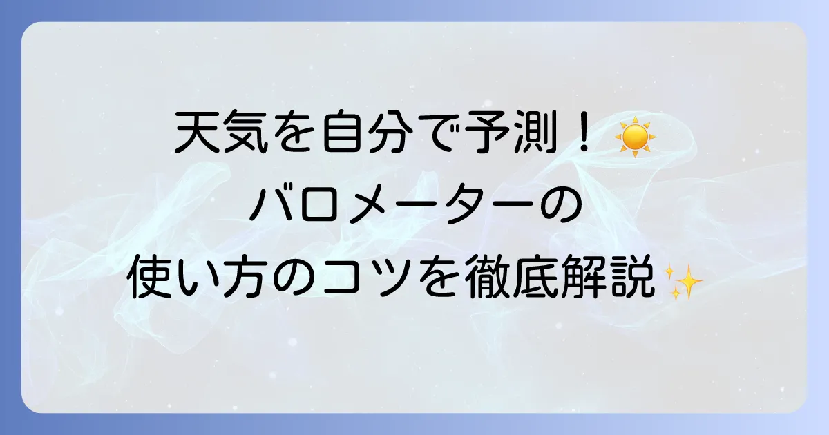 バロメーターの基本的な使い方とは？天気の予測方法から調整のコツまで解説