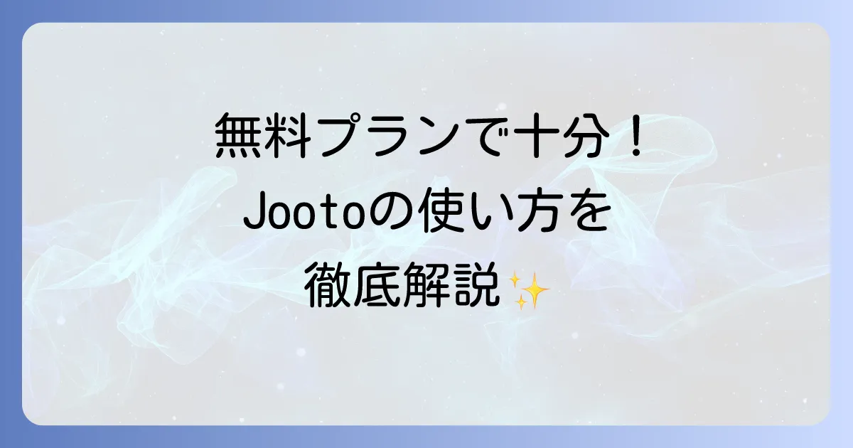 Jootoの使い方を徹底解説！無料プランで始めるタスク・プロジェクト管理の基本から応用まで