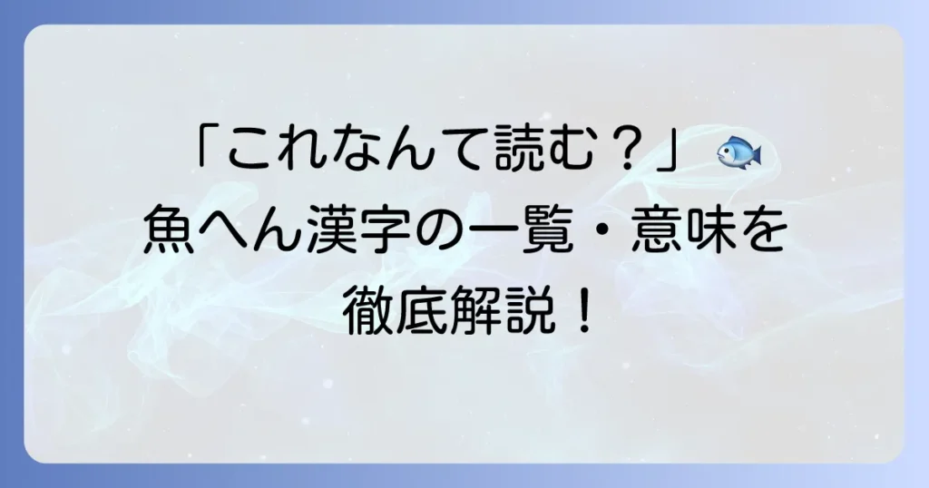 魚へんが付く漢字を徹底解説！一覧から読み方や意味まで網羅