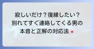 別れてすぐ連絡してくる男の心理と本音を徹底解説！彼の真意を見極めて後悔しない対応をする方法