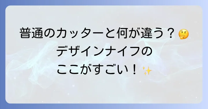 デザインナイフとは？その魅力と一般的なカッターとの違い