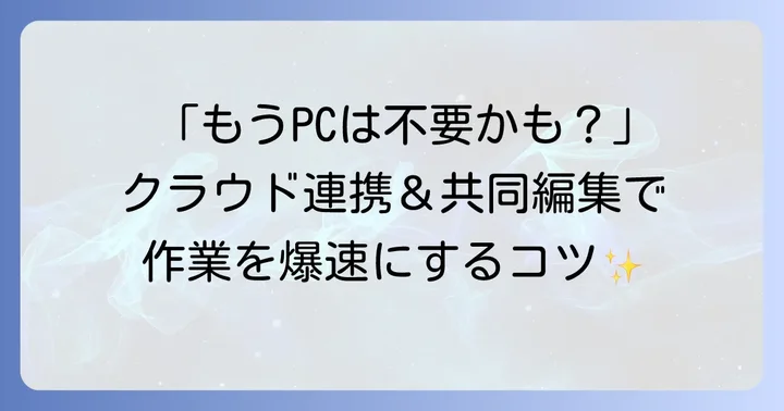 クラウド連携と共有・共同編集で作業を効率化