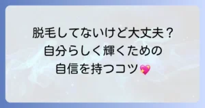 脱毛していない女子の選択肢と自信を持つ方法を徹底解説