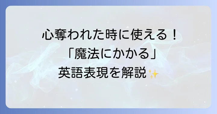 「魔法にかかる」を英語で表現する様々な方法