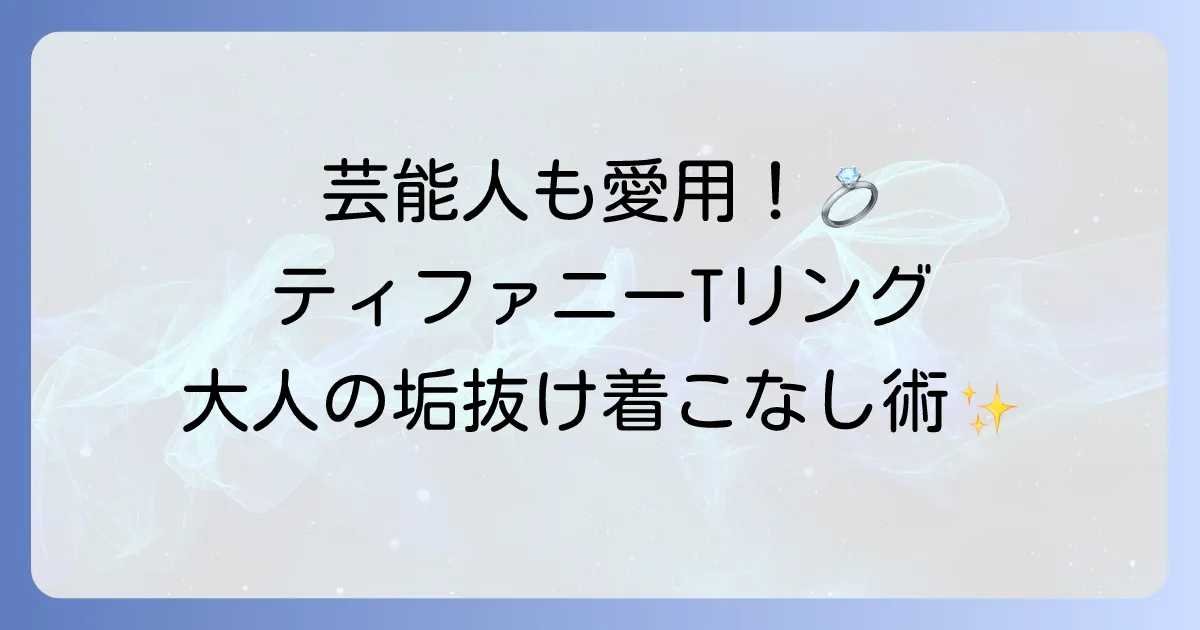 ティファニーTリングを愛用する芸能人から学ぶ！洗練された着こなしのコツ