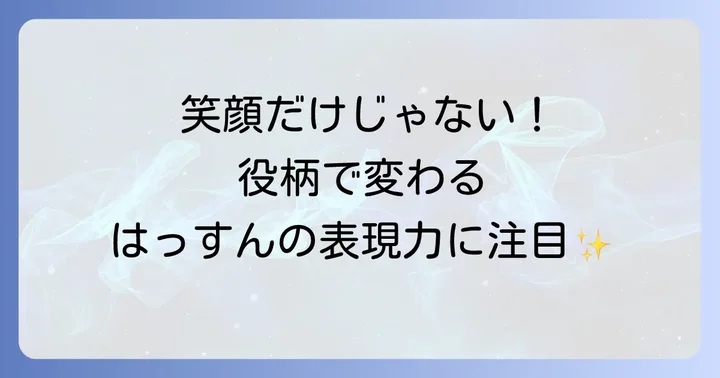 はっすん（大橋和也）の演技の魅力とは？役柄ごとの変化に注目