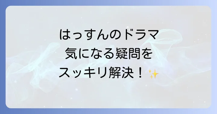 はっすんドラマに関するよくある質問