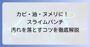 スライムパンチの使い方を徹底解説！カビ・油汚れ・ヌメリを落とすコツと注意点