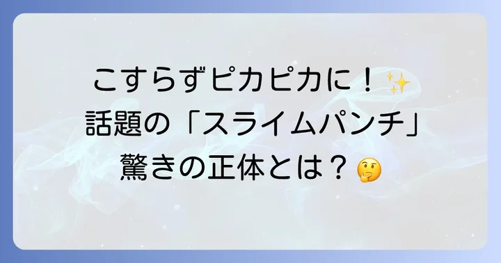 スライムパンチとは？驚きの洗浄力と人気の理由