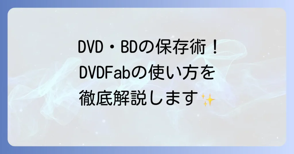 DVDFabの使い方を徹底解説！DVDのコピー・リッピング・作成の基本と無料版の疑問を解決