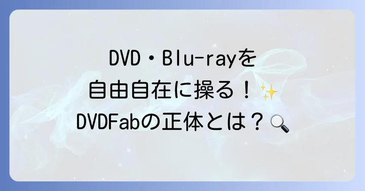 DVDFabとは？多機能マルチメディアソフトの全体像