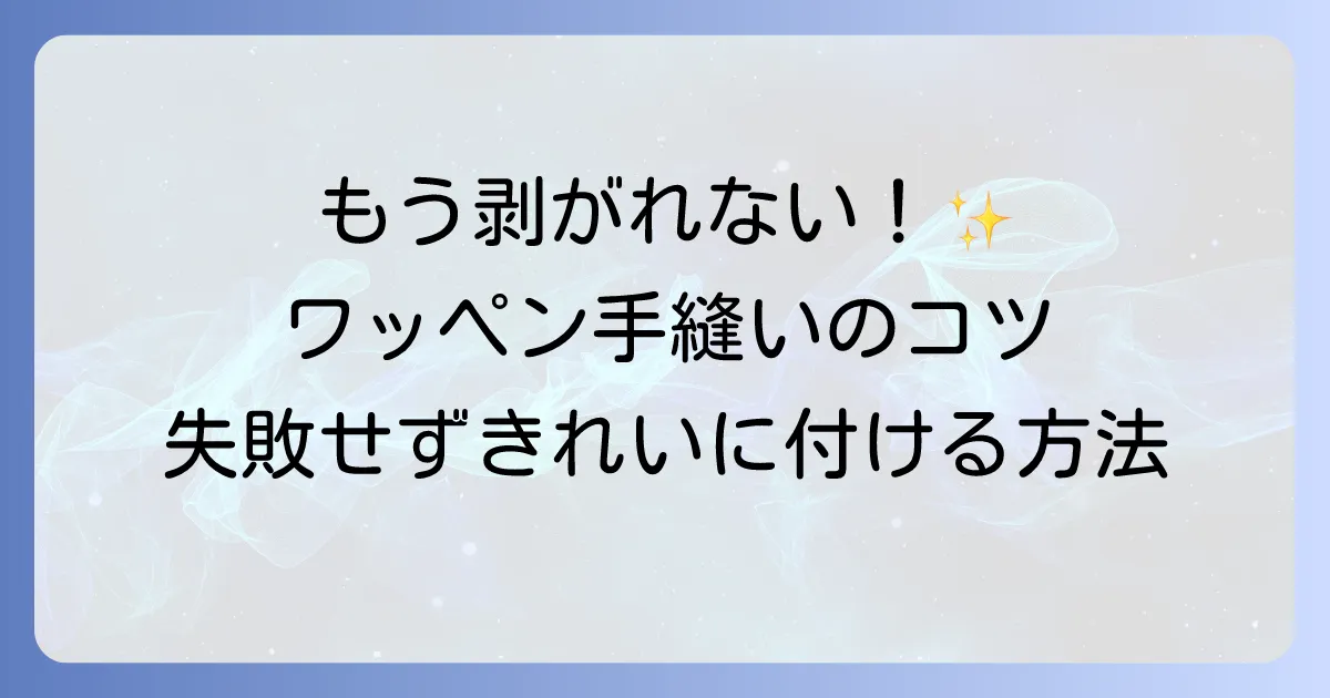 ワッペンの付け方！手縫いで失敗しないコツと、きれいに長持ちさせる方法を徹底解説