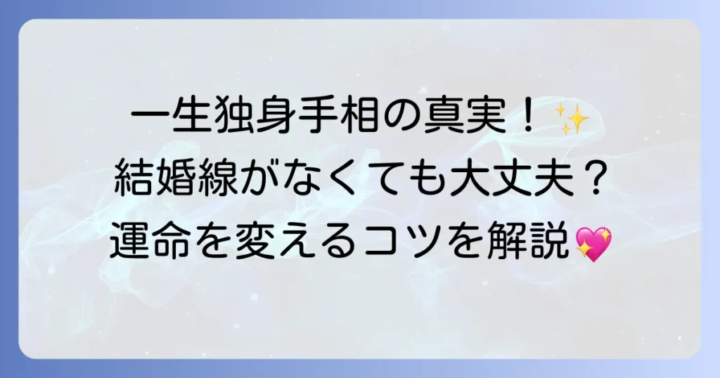 一生独身手相の真実を徹底解説！結婚線や感情線から読み解く未来と変化のコツ