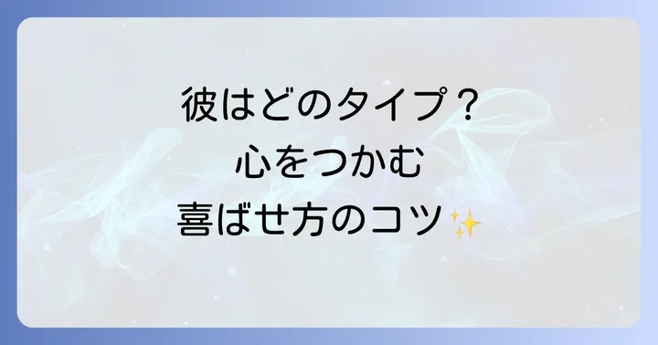 男性のタイプ別！嬉しいと感じるポイントの違い