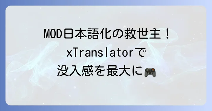 xTranslatorとは？ゲームMOD翻訳の必須ツールを理解する