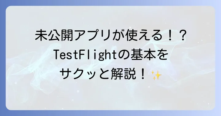 TestFlightとは？ベータテストの基本を知ろう